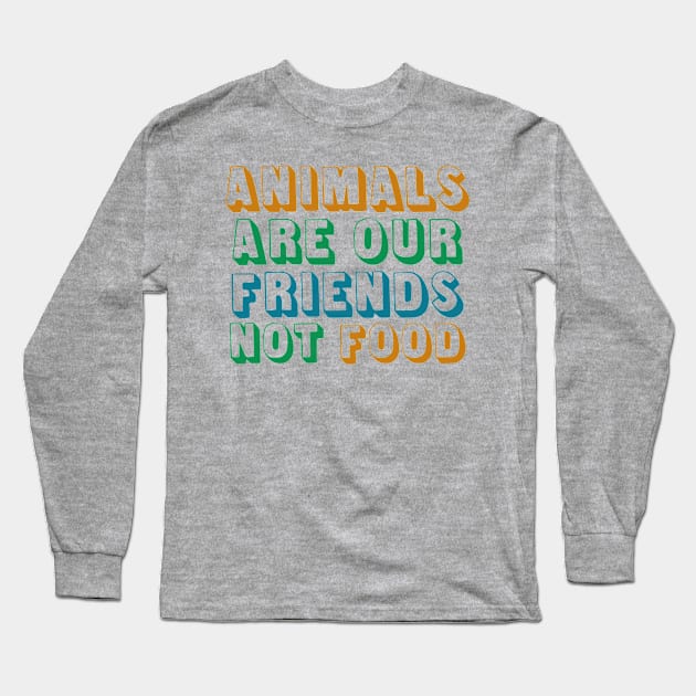 Animals Are Friends Not Food Long Sleeve T-Shirt by oddmatter